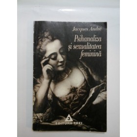   Psihanaliza si sexualitatea  feminina  -  Jacques  Andre